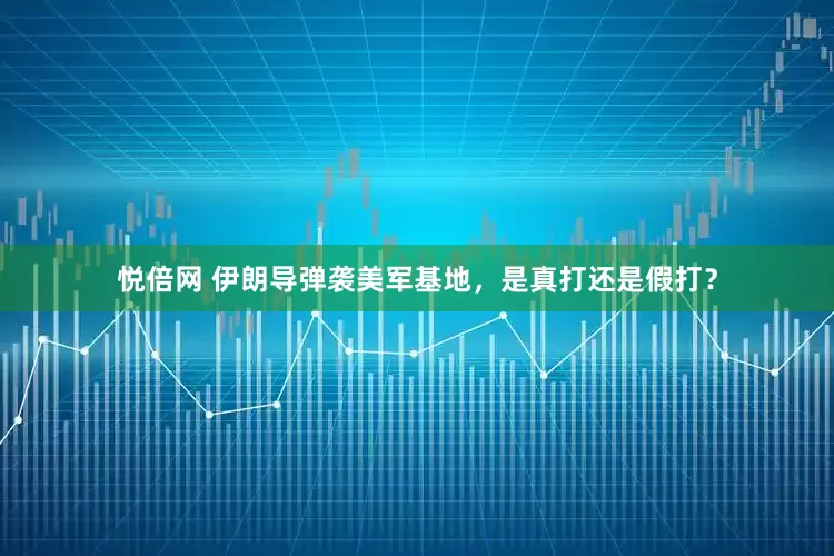 悦倍网 伊朗导弹袭美军基地，是真打还是假打？