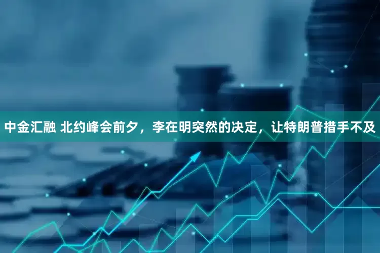 中金汇融 北约峰会前夕，李在明突然的决定，让特朗普措手不及