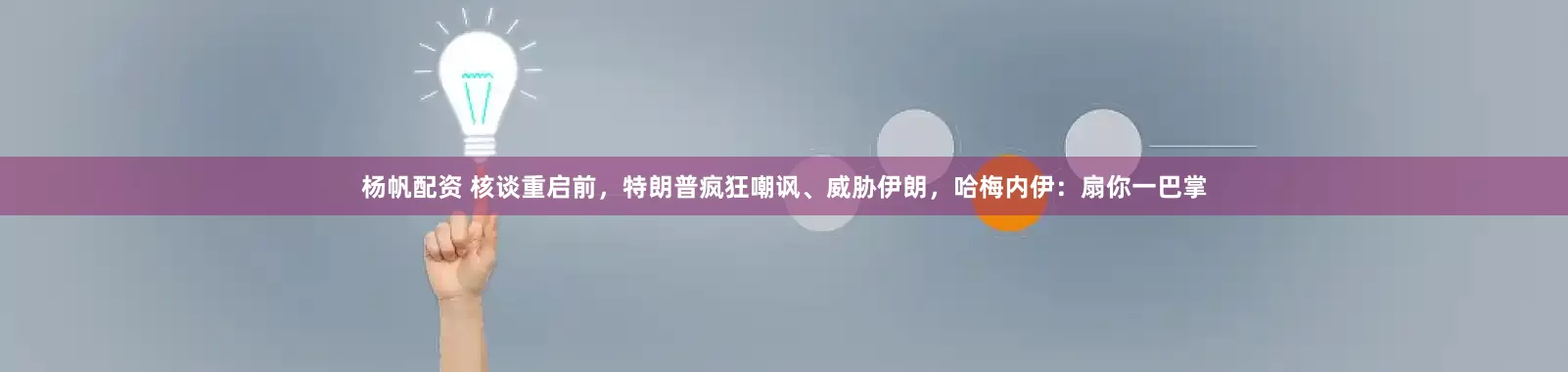 杨帆配资 核谈重启前，特朗普疯狂嘲讽、威胁伊朗，哈梅内伊：扇你一巴掌