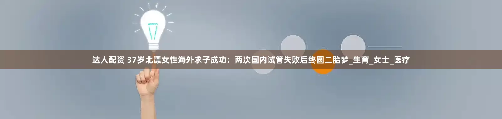 达人配资 37岁北漂女性海外求子成功：两次国内试管失败后终圆二胎梦_生育_女士_医疗