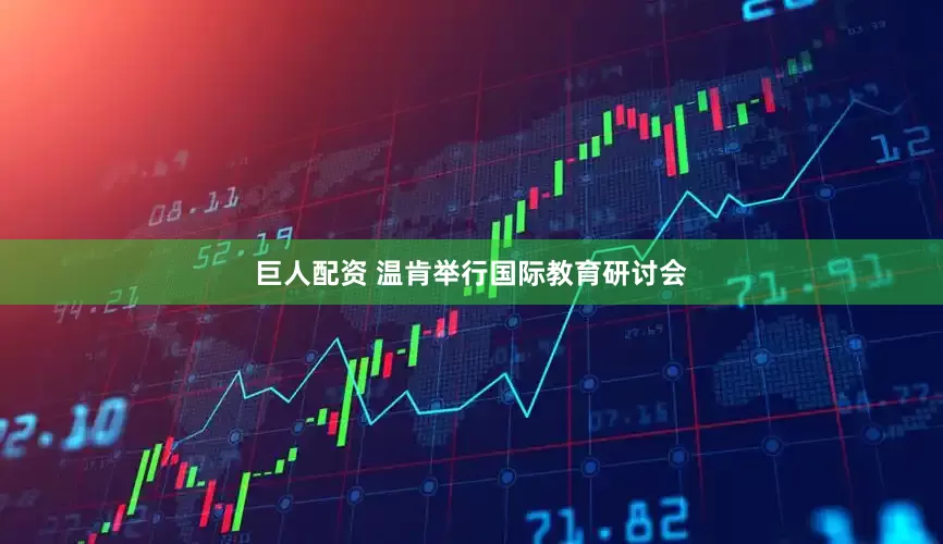 巨人配资 温肯举行国际教育研讨会